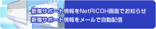 ���奵�ݡ��Ⱦ����NetRICOH���̤Ǥ��Τ餻 ���奵�ݡ��Ⱦ����᡼��Ǽ�ư�ۿ�
