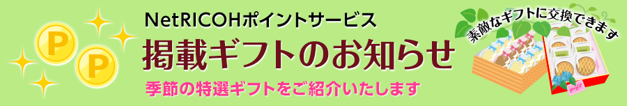 NetRICOHポイントサービス　掲載ギフトのお知らせ　素敵なギフトに交換できます　季節の特選ギフトをご紹介いたします