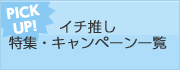 イチ推し 特集・キャンペーン一覧